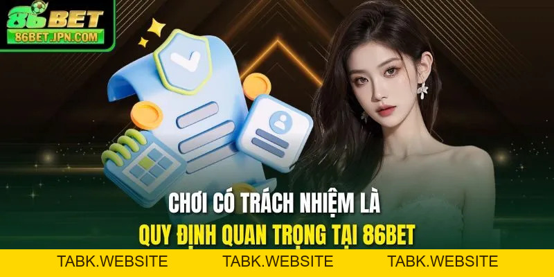 Chơi Có Trách Nhiệm Tại 86BET Hưởng Mọi Quyền Lợi Hấp Dẫn