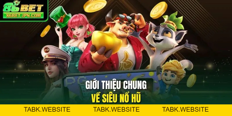 Siêu Nổ Hũ Hấp Dẫn Tạo Cơ Hội Trúng Thưởng Cực Lớn
